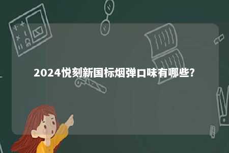 2024悦刻新国标烟弹口味有哪些
？ 