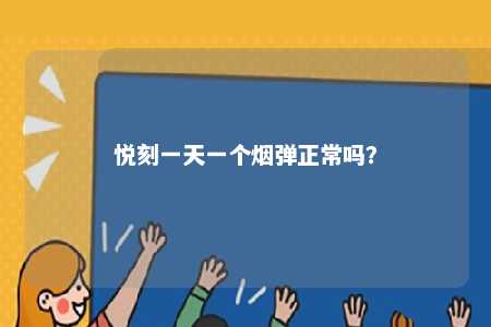 悦刻一天一个烟弹正常吗
？ 